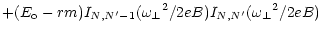 $\displaystyle + (E_{\rm o} - r m) I_{N,N^\prime-1} ({\omega _\perp}^2 / 2eB)
I_{N,N^\prime} ({\omega _\perp}^2 / 2eB)$