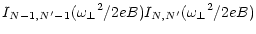 $\displaystyle I_{N-1,N^\prime-1} ({\omega _\perp}^2 / 2eB)
I_{N,N^\prime} ({\omega _\perp}^2 / 2eB)$