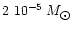 $2\ 10^{-5}\; M_{\hbox{$\odot$ }}$