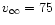 $v_\infty = 75$