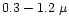 $0.3-1.2\;\mu$