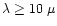 $\lambda \ge 10\; \mu$
