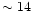$\sim 14$