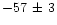 $-57\,\pm\,3$