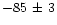 $-85\,\pm\,3$
