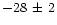 $-28\,\pm\,2$