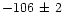 $-106\,\pm\,2$