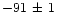 $-91\,\pm\,1$