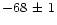 $-68\,\pm\,1$
