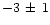 $-3\,\pm\,1$