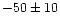 $-50\pm10$