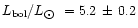 $L_{\rm bol}/L_{\hbox{$\odot$ }} = 5.2 \,\pm\,0.2$