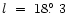 $l~=~18\hbox{$.\!\!^\circ$ }3$
