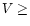 $V\geq$