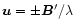 $\vec{u} = \pm \vec{B}^{\prime}/\lambda$