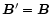 $\vec{B}^{\prime} = \vec{B}$