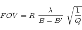 \begin{displaymath}FOV = R\ \frac{\lambda}{B-B^{\prime}}\ \sqrt{\frac{1}{Q}}
\end{displaymath}