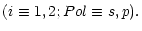 $\displaystyle (i\equiv{}1,2; Pol\equiv{}s,p).$