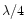$\lambda /4$