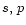 $s,\,p$