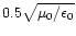 $0.5 \sqrt{\mu_0/\epsilon_0}$