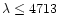 $\lambda \leq 4713$
