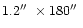 $1.2\hbox{$^{\prime\prime}$ }\times180\hbox{$^{\prime\prime}$ }$
