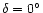 $\delta = 0^\circ$