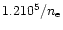 $1.2 10^5/ n_{\rm e}$