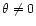 $\theta \neq 0$