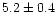 $5.2\pm0.4$