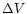 $\Delta V$