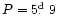 $P=5\hbox{$.\!\!^{\rm d}$ }9$