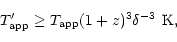 \begin{displaymath}T'_{\rm app}\geq T_{\rm app}(1+z)^{3}\delta^{-3}~{\rm K},
\end{displaymath}