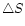 $\bigtriangleup S$