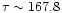 $\tau\sim 167.8 $