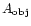 $A_{{\rm obj}}$