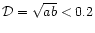 $\mathcal{D}=\sqrt{ab}<0.2$