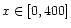 $x \in [0,400]$