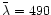 $\bar{\lambda}
= 490$