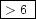 \fbox{$> 6$ }