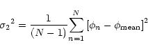 \begin{displaymath}{\sigma_2}^2={\frac{1}{(N-1)} {\sum_{n=1}^{N}}\left[
\phi_{n} - \phi_{\rm mean} \right]^2}
\end{displaymath}