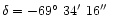 $\delta=-69\hbox{$^\circ$ }34\hbox{$^\prime$ }16\hbox{$^{\prime\prime}$ }$
