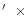 $\hbox{$^\prime$ }\ \times$
