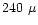 $240~\mu$
