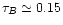 $\tau_{B}
\simeq 0.15$