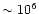 $\sim 10^{6}$