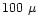 $100~\mu$