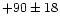 $+90 \pm 18$