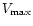 $V_{\rm max}$